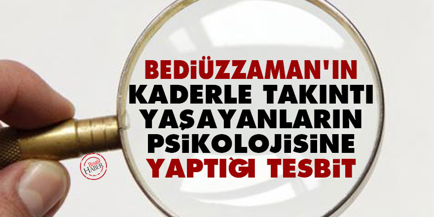 Bediüzzaman'ın kaderle takıntı yaşayanların psikolojisine yaptığı tesbit