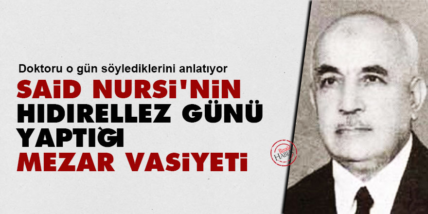 Said Nursi'nin Hıdırellez günü yaptığı mezar vasiyeti