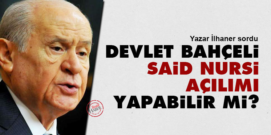 Devlet Bahçeli, Said Nursi açılımı yapabilir mi? 