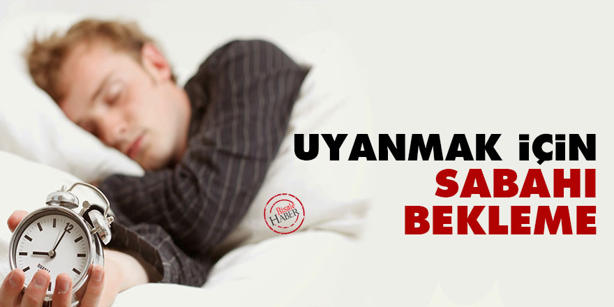 Uyanmak için sabahı bekleme