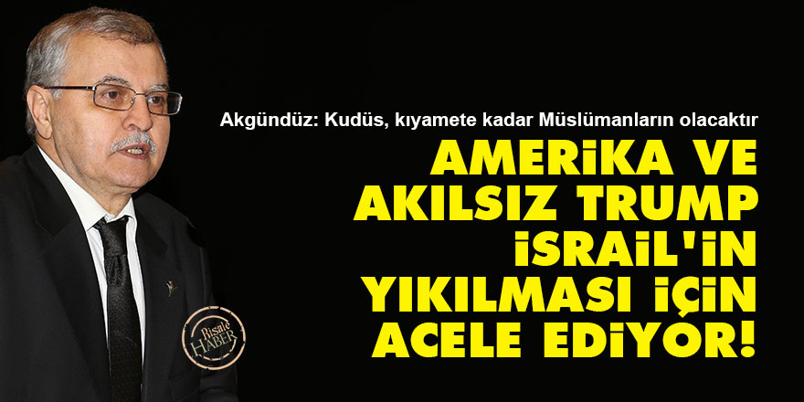 'Amerika ve akılsız Trump, İsrail'in yıkılması için acele ediyor!'
