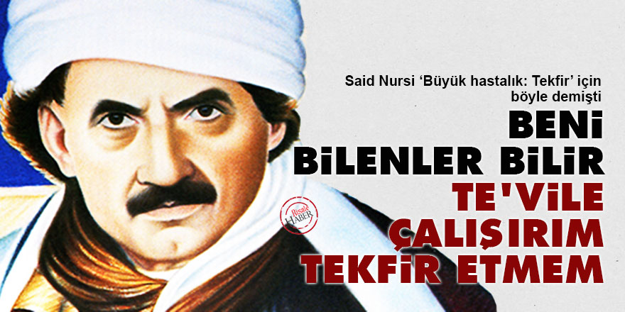 Said Nursi: Beni bilenler bilir, tevile çalışırım tekfir etmem