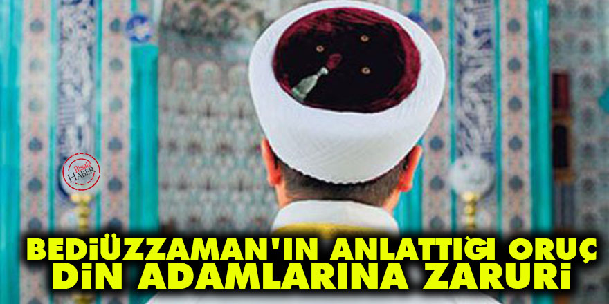 Bediüzzaman'ın anlattığı oruç din adamlarına zaruri