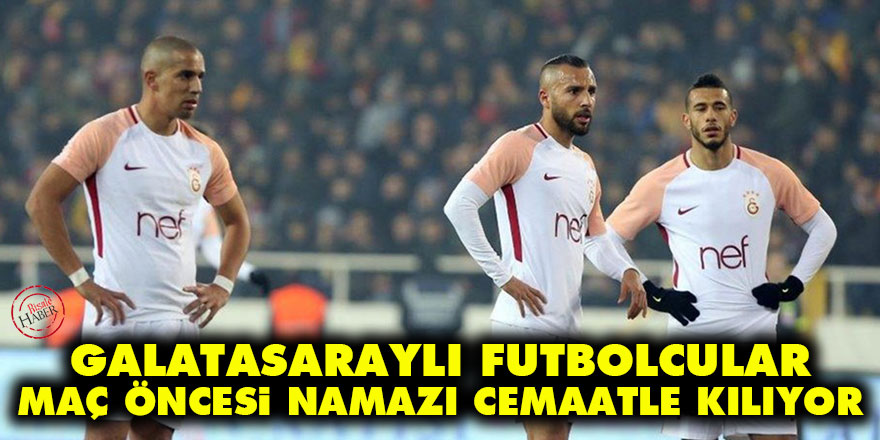 Galatasaraylı futbolcular maç öncesi namazı cemaatle kılıyor