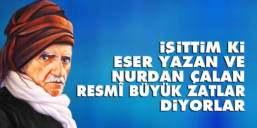 Bediüzzaman: İşittim ki, eser yazan ve Nurdan çalan resmî büyük zatlar diyorlar