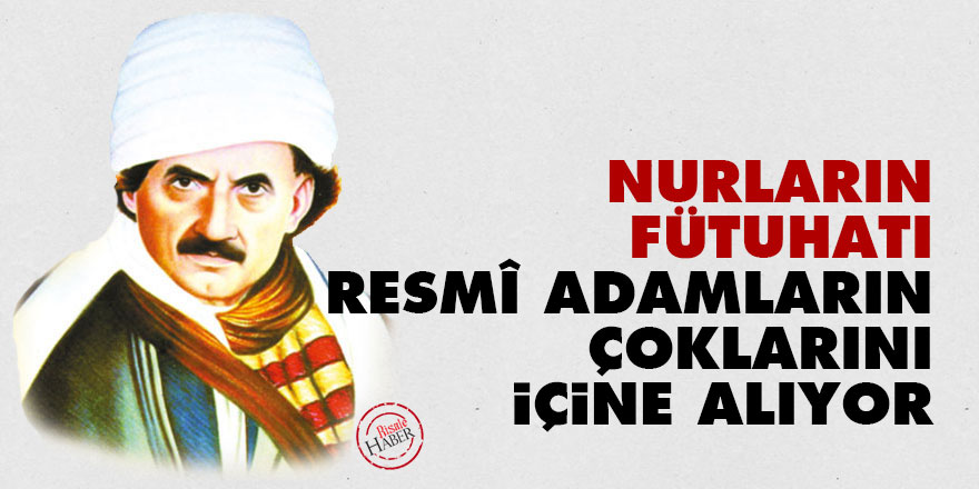 Bediüzzaman: Nurların fütuhatı resmî adamların çoklarını içine alıyor