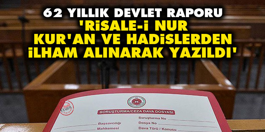 60 yıllık devlet raporu: 'Risale-i Nur, Kur'an ve Hadislerden ilham alınarak yazıldı'