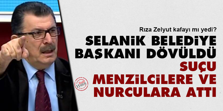 Selanik Belediye başkanı dövüldü suçu Menzilcilere ve Nurculara attı