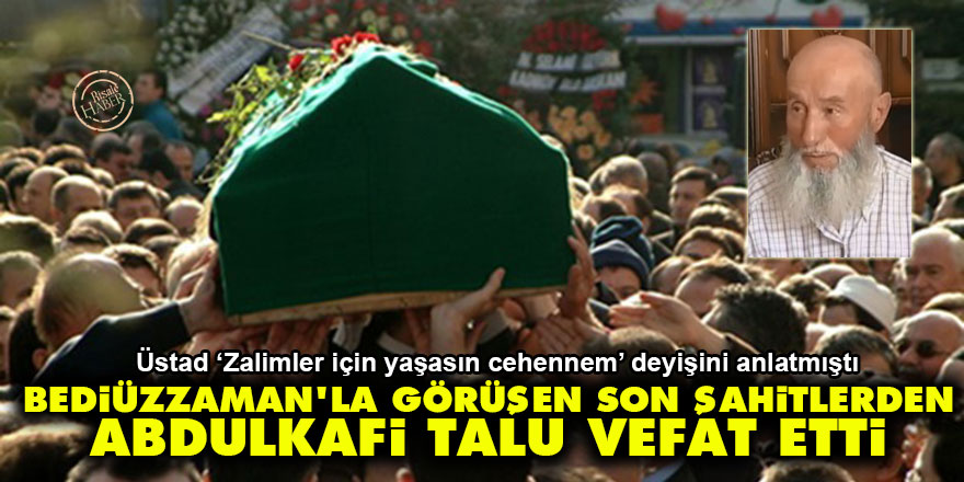 Bediüzzaman’la görüşen Son Şahitlerden Abdulkafi Talu vefat etti