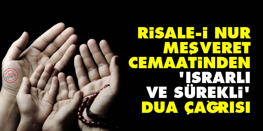 Risale-i Nur Meşveret Cemaatinden 'ısrarlı ve sürekli' dua çağrısı
