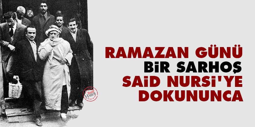 Ramazan günü bir sarhoş, Said Nursi'ye dokununca