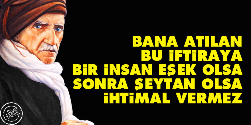 Bediüzzaman: Bana atılan bu iftiraya bir insan, eşek olsa, sonra şeytan olsa ihtimal vermez