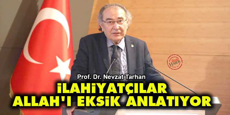 Nevzat Tarhan: İlahiyatçılar Allah'ı eksik anlatıyor