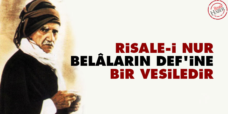 Bediüzzaman: Risale-i Nur, belâların def’ine bir vesiledir