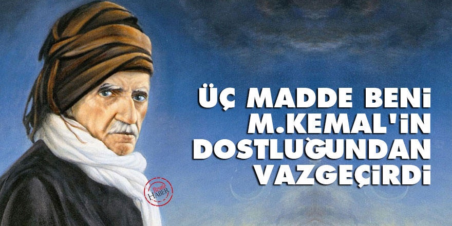 Bediüzzaman: Üç madde, beni Mustafa Kemal'in dostluğundan vazgeçirdi