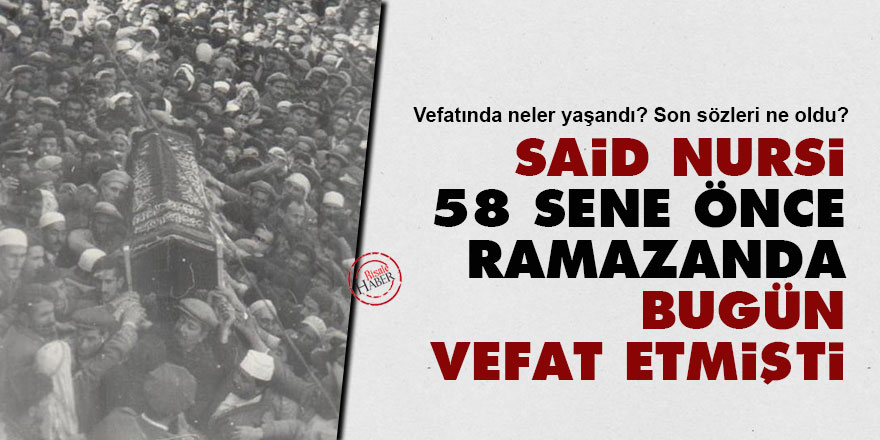 Said Nursi, 58 sene önce Ramazanda bugün vefat etmişti