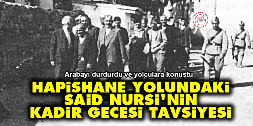 Hapishane yolundaki Said Nursi'nin Kadir gecesi tavsiyesi