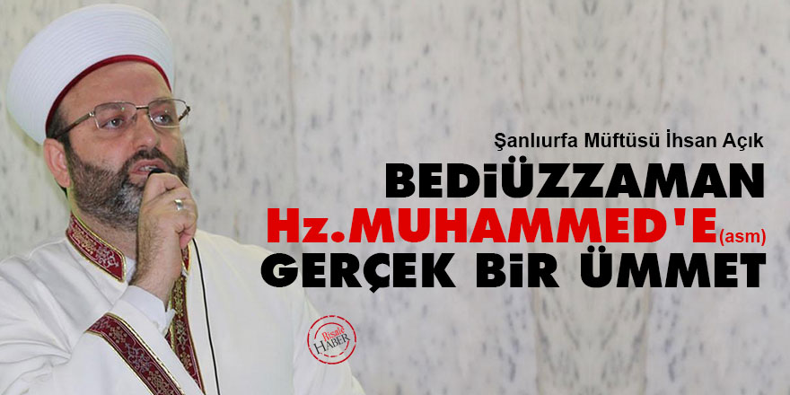 Şanlıurfa Müftüsü: Bediüzzaman, Hz.Muhammed’e (asm) gerçek bir ümmet