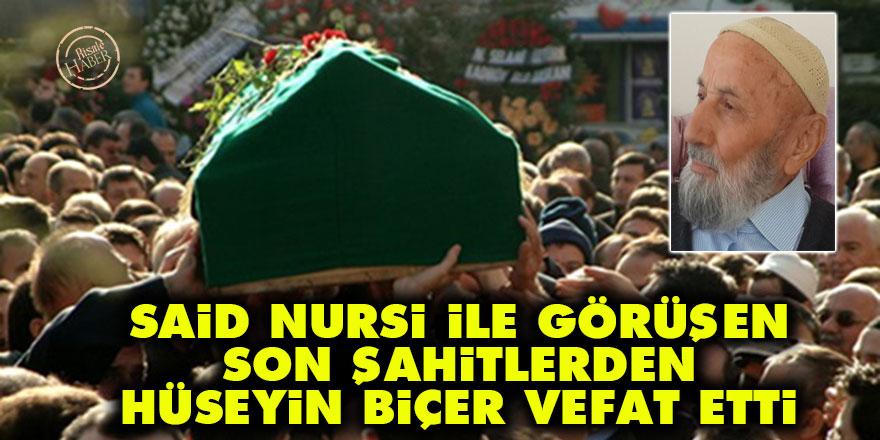 Said Nursi ile görüşen Son Şahitlerden Hüseyin Biçer vefat etti