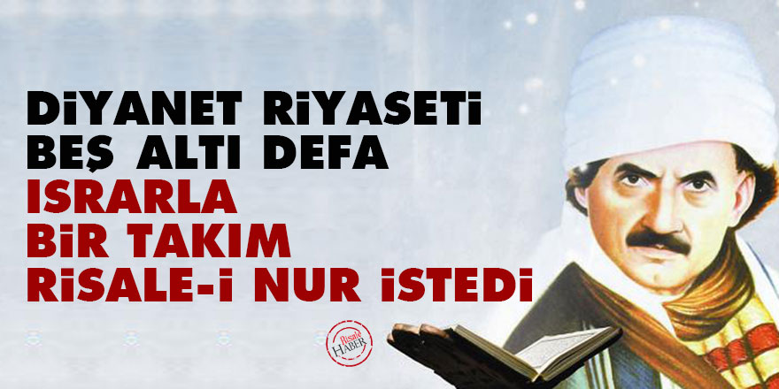 Bediüzzaman: Diyanet Riyaseti beş altı defa ısrarla bir takım Risale-i Nur istedi