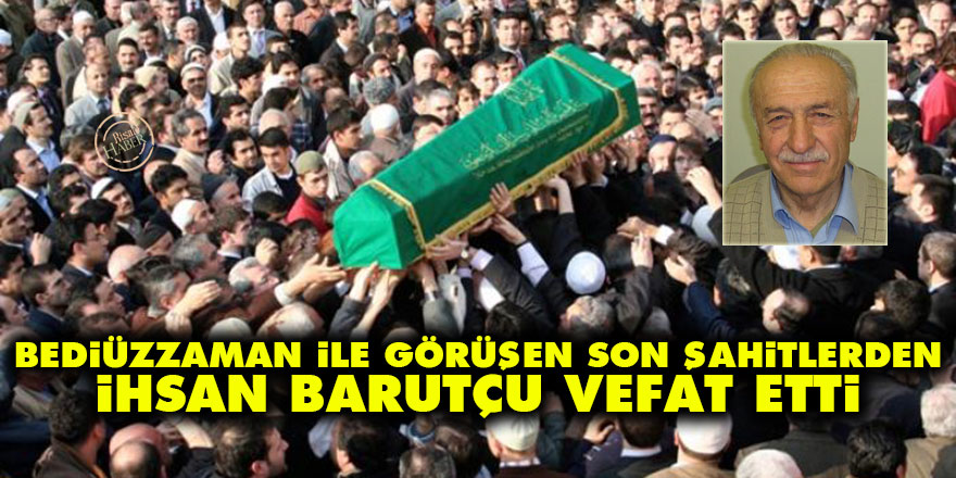 Bediüzzaman ile görüşen Son Şahitlerden İhsan Barutçu vefat etti