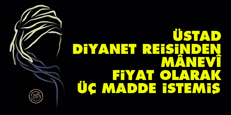 Üstad, Diyanet Reisinden mânevî fiyat olarak üç madde istemiş