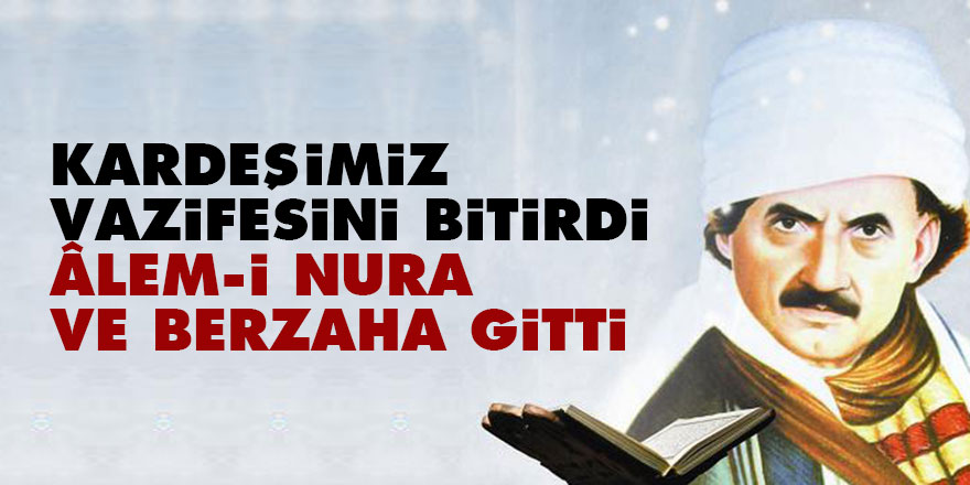 Bediüzzaman: Kardeşimiz, vazifesini bitirdi, âlem-i nura ve berzaha gitti