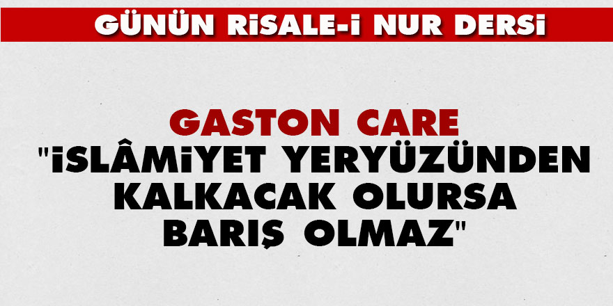Gaston Care: İslâmiyet, yeryüzünden kalkacak olursa barış olmaz