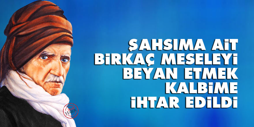 Bediüzzaman: Şahsıma ait birkaç meseleyi beyan etmek kalbime ihtar edildi