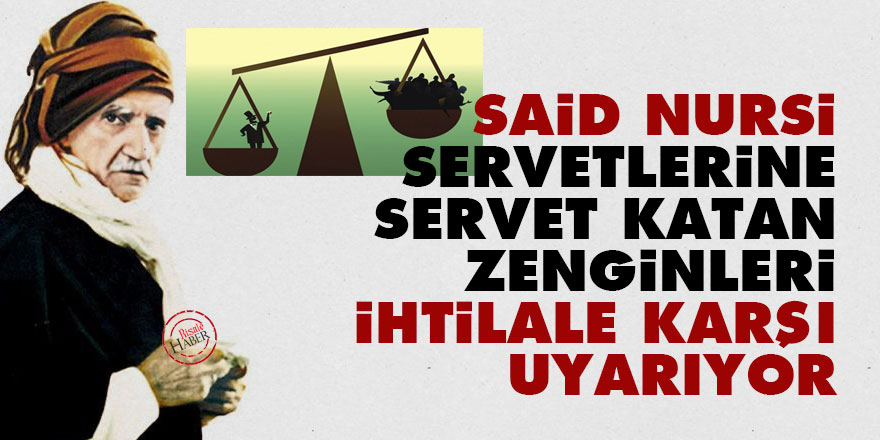Said Nursi, servetlerine servet katan zenginleri ihtilale karşı uyarıyor
