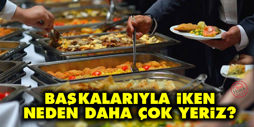 Başkalarıyla iken neden daha çok yemek yeriz?