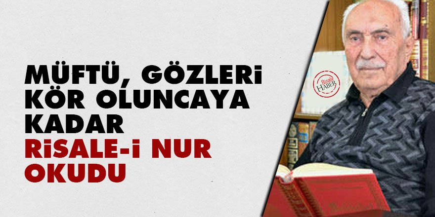Müftü gözleri kör oluncaya kadar Risale-i Nur okudu