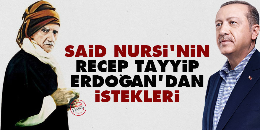 Said Nursi'nin Recep Tayyip Erdoğan'dan istekleri