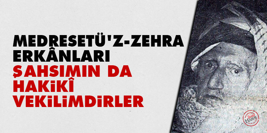 Bediüzzaman: Medresetü’z-Zehra erkânları, şahsımın da hakikî vekilimdirler