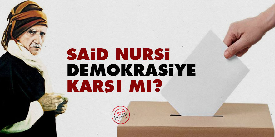 Said Nursi demokrasiye karşı mı?