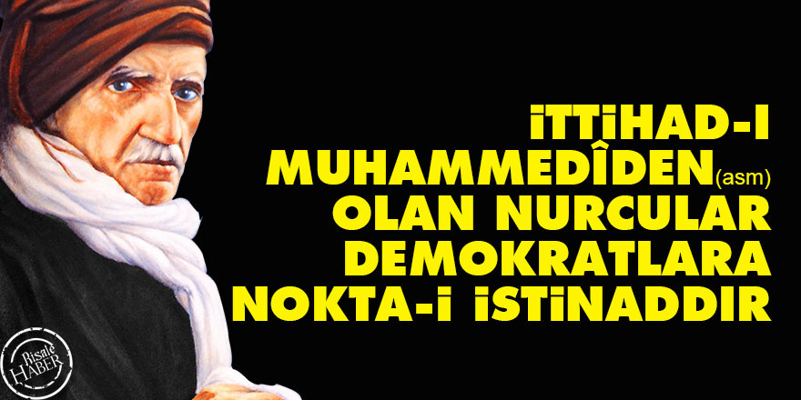 Bediüzzaman: İttihad-ı Muhammedîden (asm) olan Nurcular Demokratlara nokta-i istinaddır
