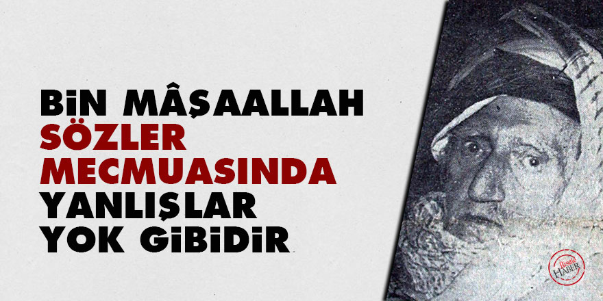 Bediüzzaman: Bin mâşaallah; Sözler mecmuasında yanlışlar yok gibidir