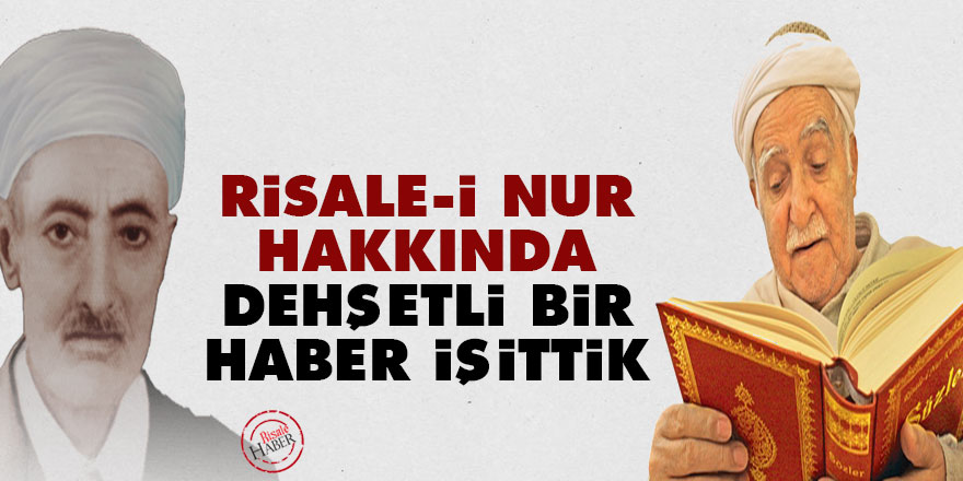 Risale-i Nur Külliyatı hakkında dehşetli bir haber işittik