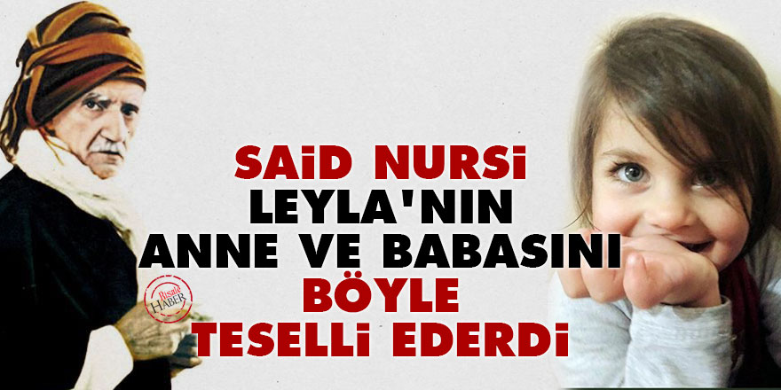 Said Nursi Leyla'nın anne ve babasını böyle teselli ederdi