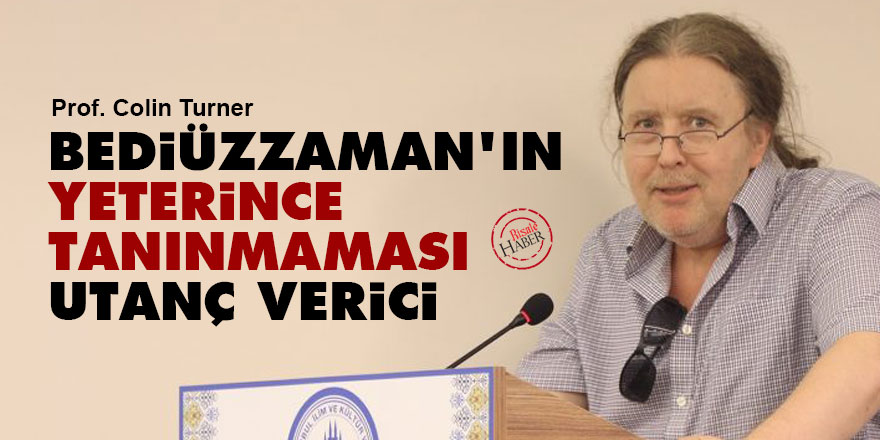 Colin Turner: Bediüzzaman’ın yeterince tanınmaması utanç verici