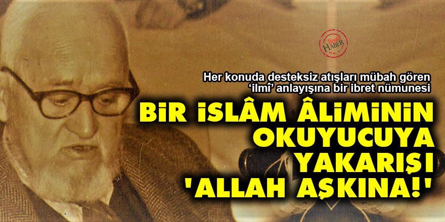Bir İslâm âliminin okuyucuya yakarışı: Allah aşkına!