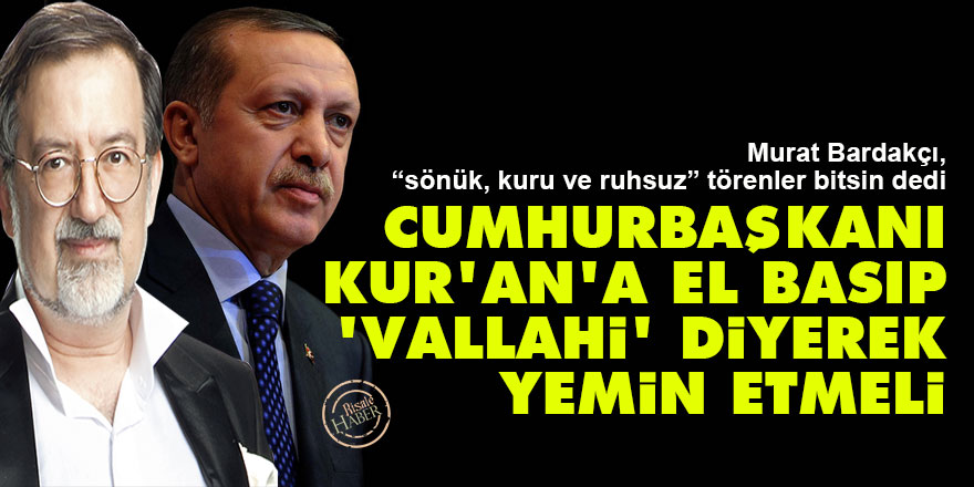 Cumhurbaşkanı Kur'an'a el basıp 'Vallahi' diyerek yemin etmeli