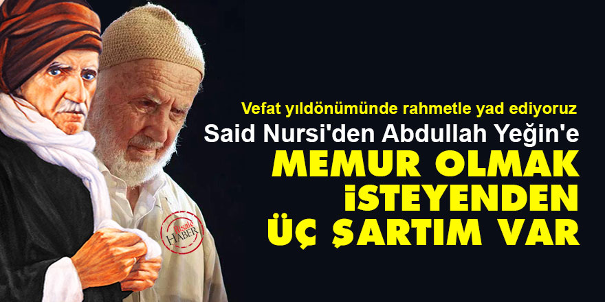 Said Nursi'den Abdullah Yeğin'e: Memur olmak isteyenden üç şartım var