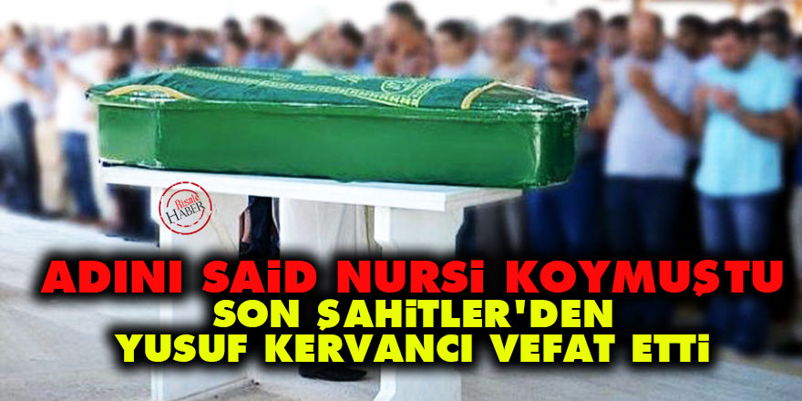 Adını Said Nursi koymuştu: Son Şahitler'den Yusuf Kervancı vefat etti