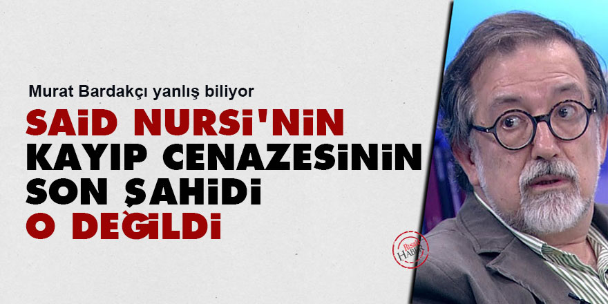 Said Nursi’nin kayıp cenazesinin son şahidi o değildi