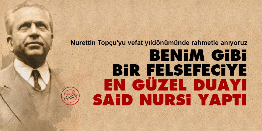 Nurettin Topçu: Benim gibi bir felsefeciye en güzel duayı Said Nursi yaptı