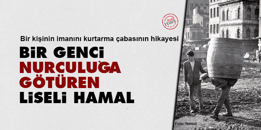 Bir genci Nurculuğa götüren liseli hamal
