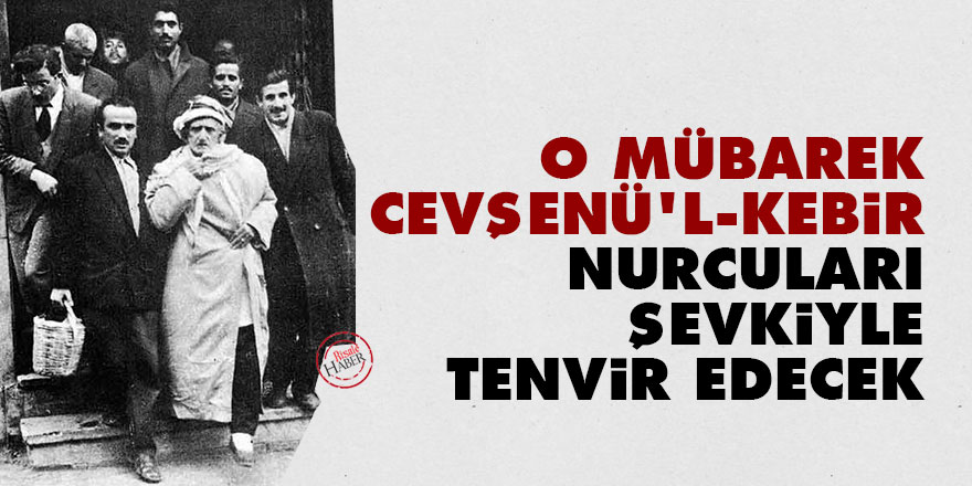 Bediüzzaman: O mübarek Cevşenü’l-Kebir Nurcuları şevkiyle tenvir edecek