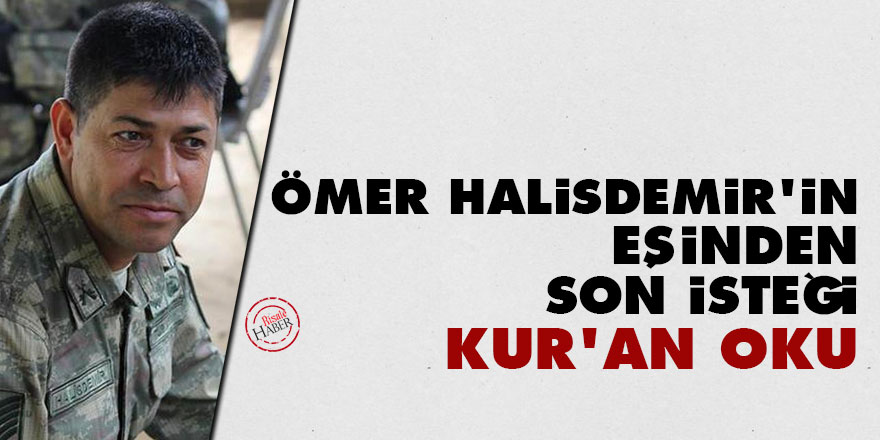 Ömer Halisdemir’in eşinden son isteği: Kur'an oku