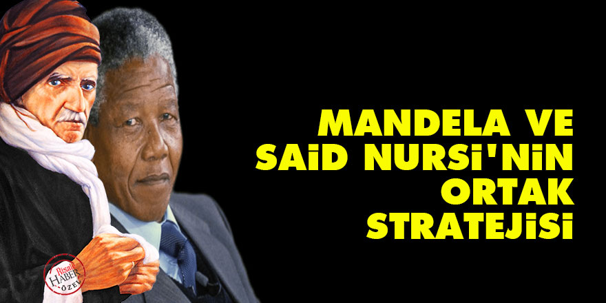 Mandela ve Said Nursi'nin ortak stratejisi